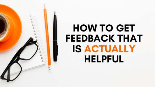 How to get feedback that is actually helpful